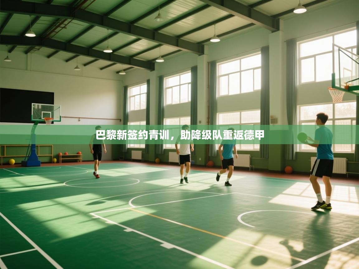 巴黎新签约青训，助降级队重返德甲