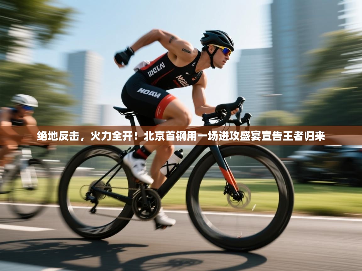 绝地反击，火力全开！北京首钢用一场进攻盛宴宣告王者归来  第2张