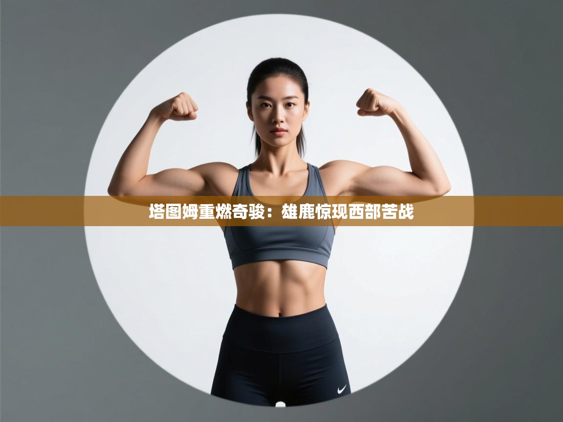 塔图姆重燃奇骏：雄鹿惊现西部苦战  第2张