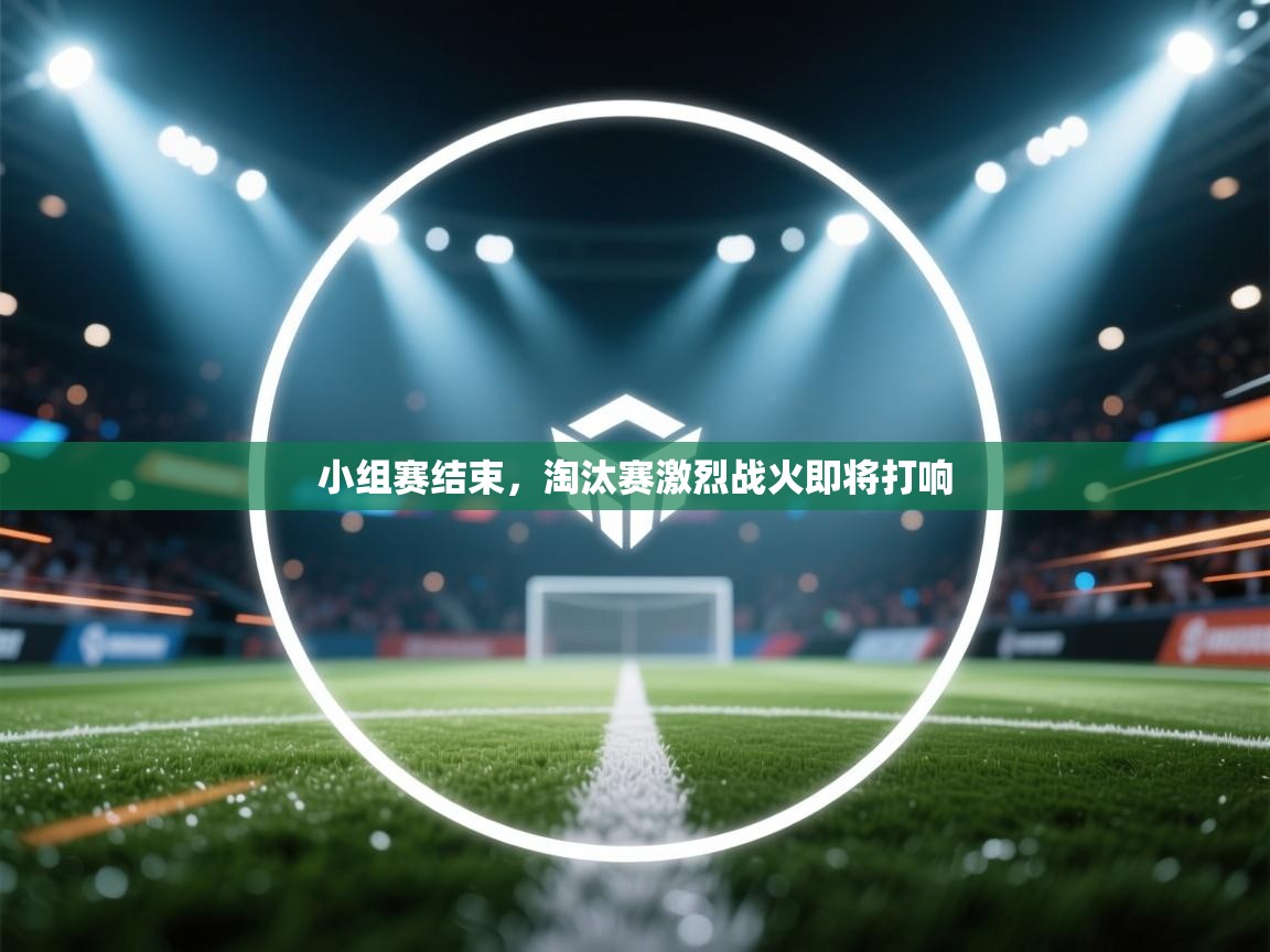 小组赛结束，淘汰赛激烈战火即将打响