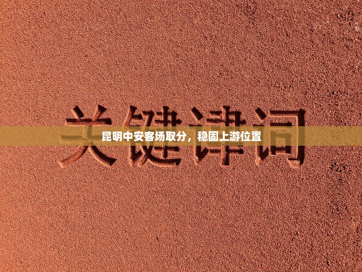 昆明中安客场取分，稳固上游位置  第2张