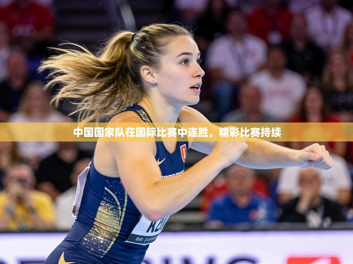 中国国家队在国际比赛中连胜，精彩比赛持续