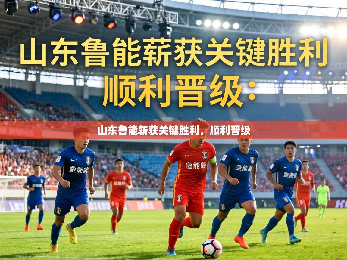 山东鲁能斩获关键胜利，顺利晋级  第1张