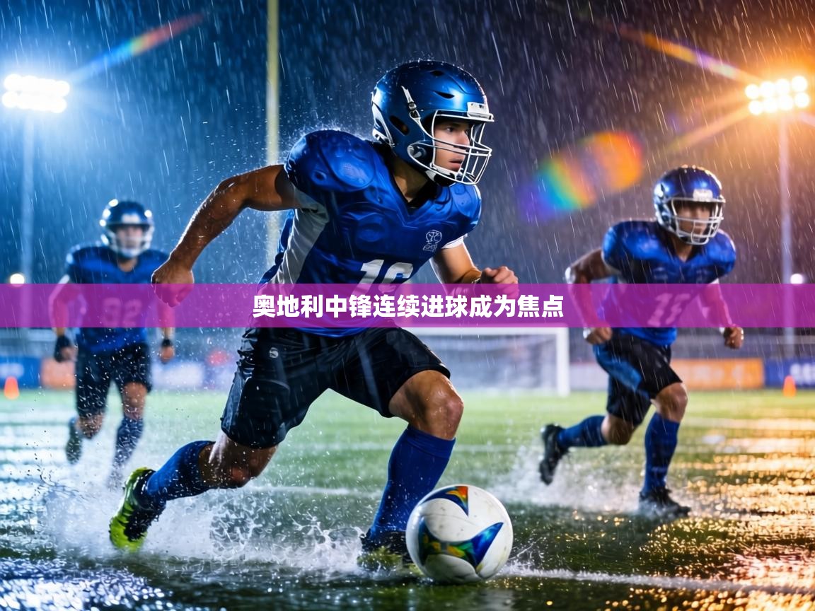 奥地利中锋连续进球成为焦点 第1张